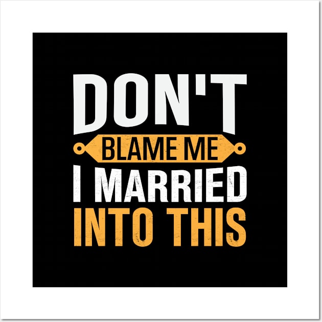 Don't Blame Me I Married Into This Wall Art by TheDesignDepot